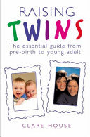Raising Twins - The Essential Guide From Pre-Birth To Young Adult
