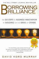 Borrowing Brilliance - The Six Steps To Business Innovation By Building On The Ideas Of Others - Thryft